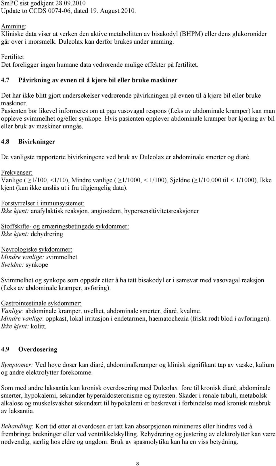 7 Påvirkning av evnen til å kjøre bil eller bruke maskiner Det har ikke blitt gjort undersøkelser vedrørende påvirkningen på evnen til å kjøre bil eller bruke maskiner.