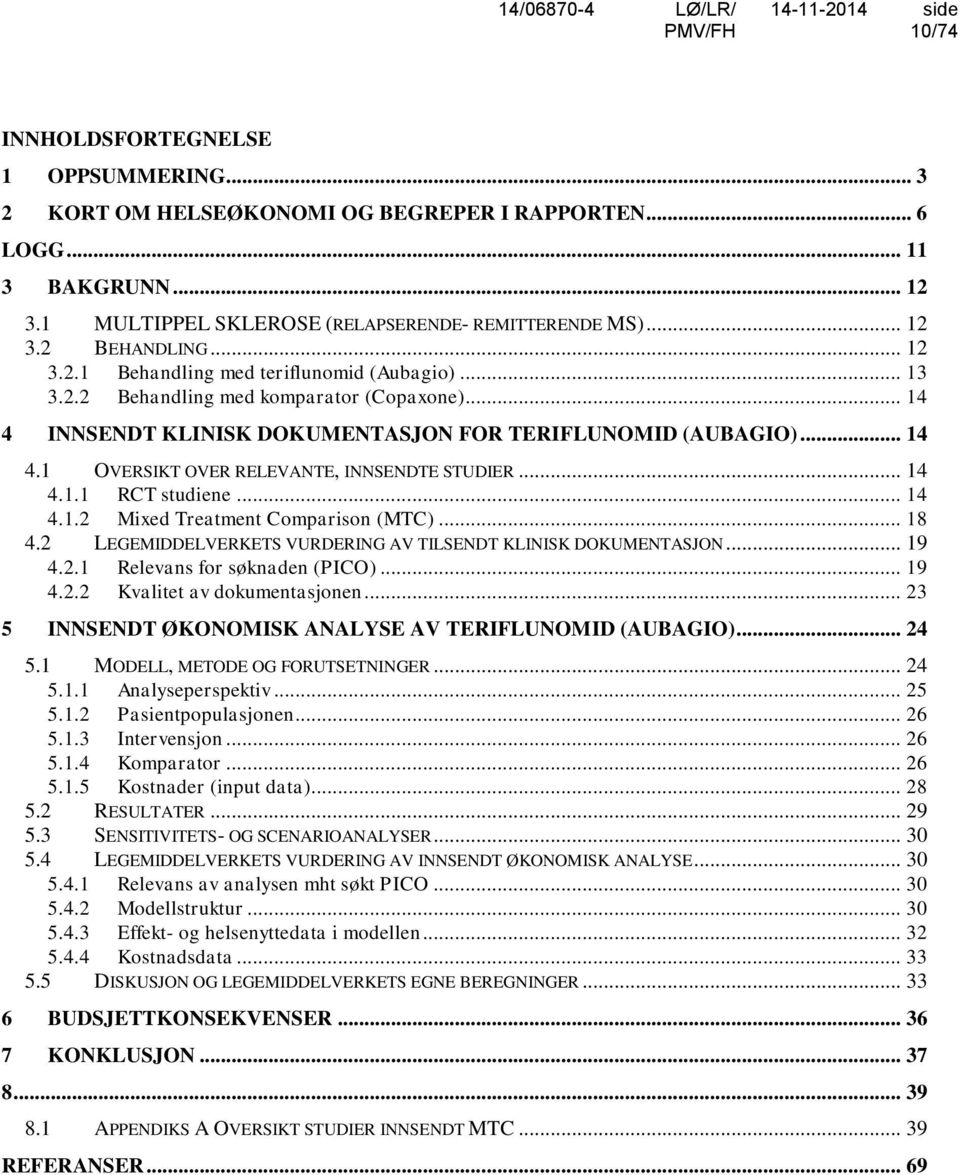 .. 14 4.1.1 RCT studiene... 14 4.1.2 Mixed Treatment Comparison (MTC)... 18 4.2 LEGEMIDDELVERKETS VURDERING AV TILSENDT KLINISK DOKUMENTASJON... 19 4.2.1 Relevans for søknaden (PICO)... 19 4.2.2 Kvalitet av dokumentasjonen.