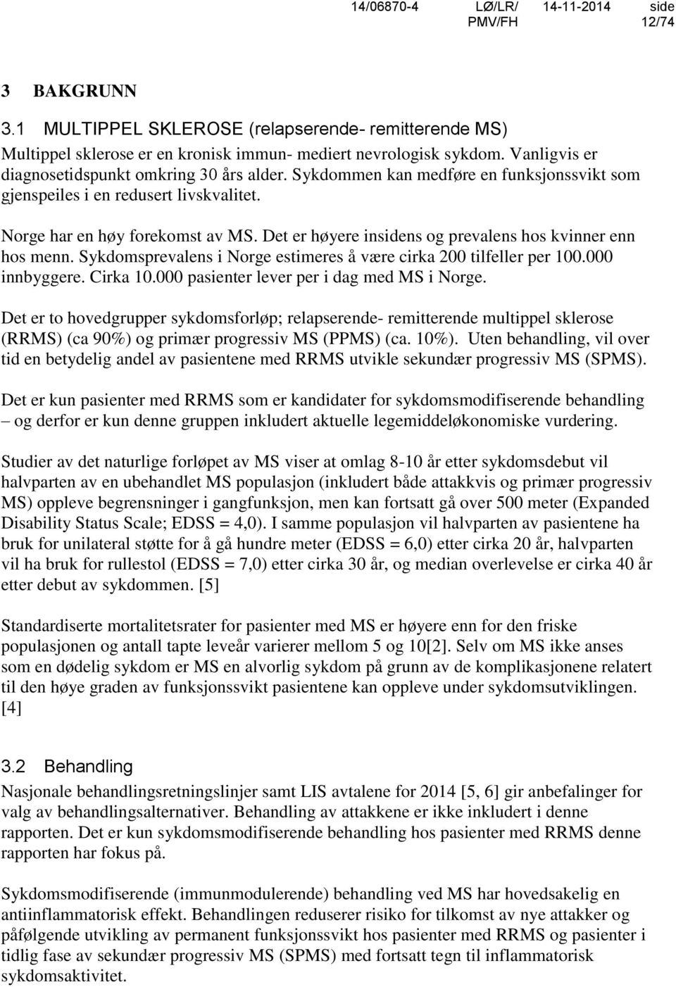 Sykdomsprevalens i Norge estimeres å være cirka 200 tilfeller per 100.000 innbyggere. Cirka 10.000 pasienter lever per i dag med MS i Norge.