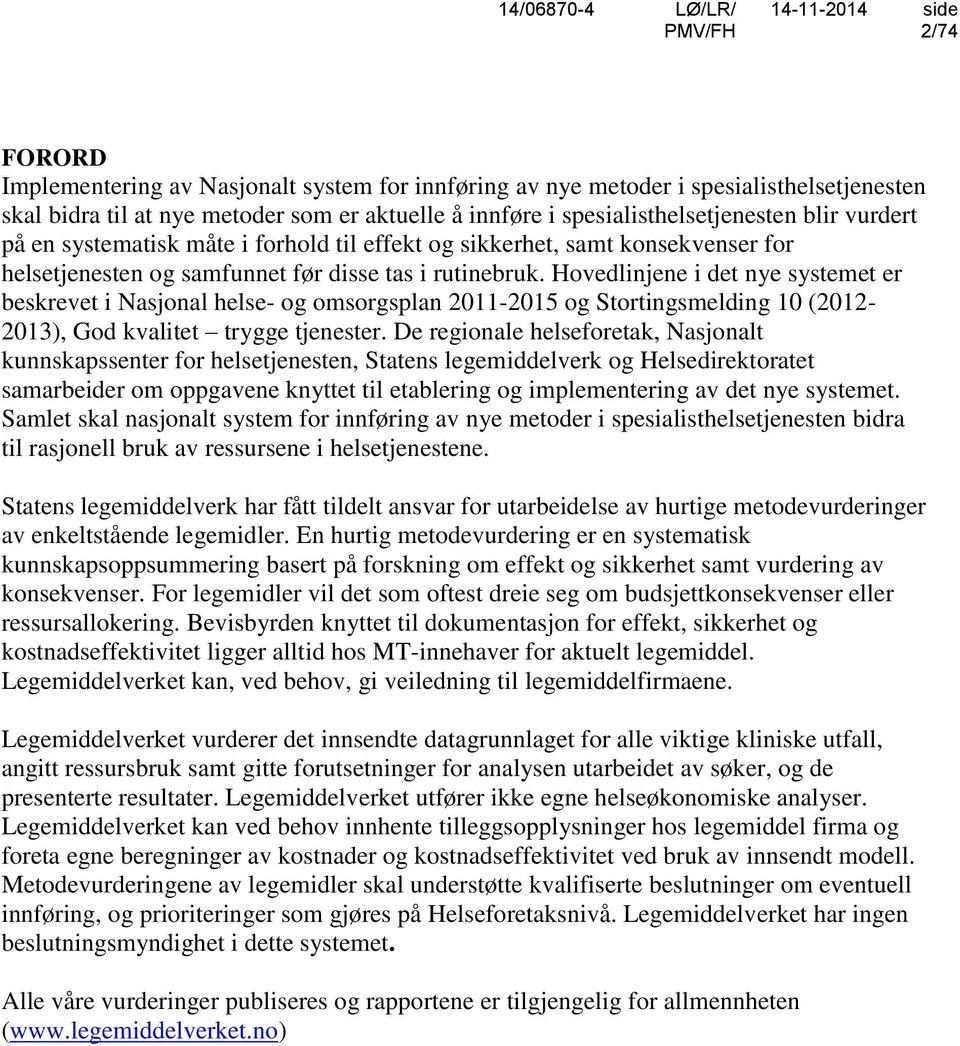 Hovedlinjene i det nye systemet er beskrevet i Nasjonal helse- og omsorgsplan 2011-2015 og Stortingsmelding 10 (2012-2013), God kvalitet trygge tjenester.