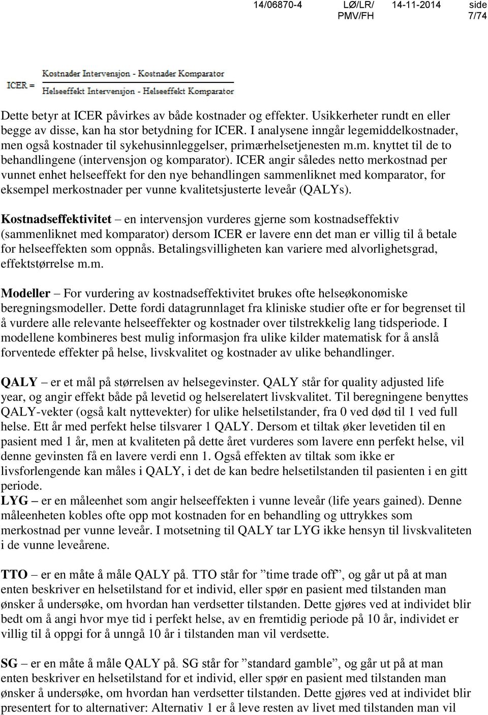 ICER angir således netto merkostnad per vunnet enhet helseeffekt for den nye behandlingen sammenliknet med komparator, for eksempel merkostnader per vunne kvalitetsjusterte leveår (QALYs).