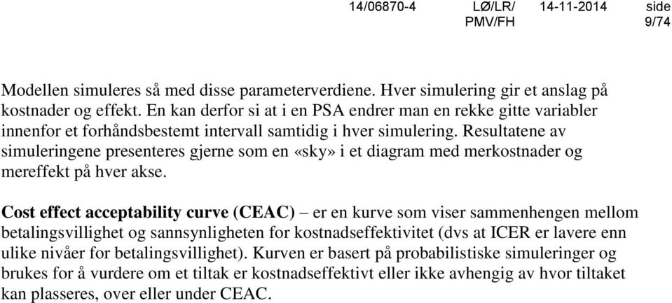 Resultatene av simuleringene presenteres gjerne som en «sky» i et diagram med merkostnader og mereffekt på hver akse.