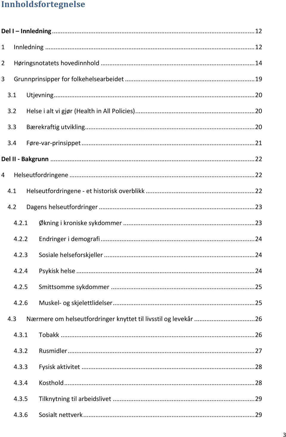 .. 22 4.2 Dagens helseutfordringer... 23 4.2.1 Økning i kroniske sykdommer... 23 4.2.2 Endringer i demografi... 24 4.2.3 Sosiale helseforskjeller... 24 4.2.4 Psykisk helse... 24 4.2.5 Smittsomme sykdommer.