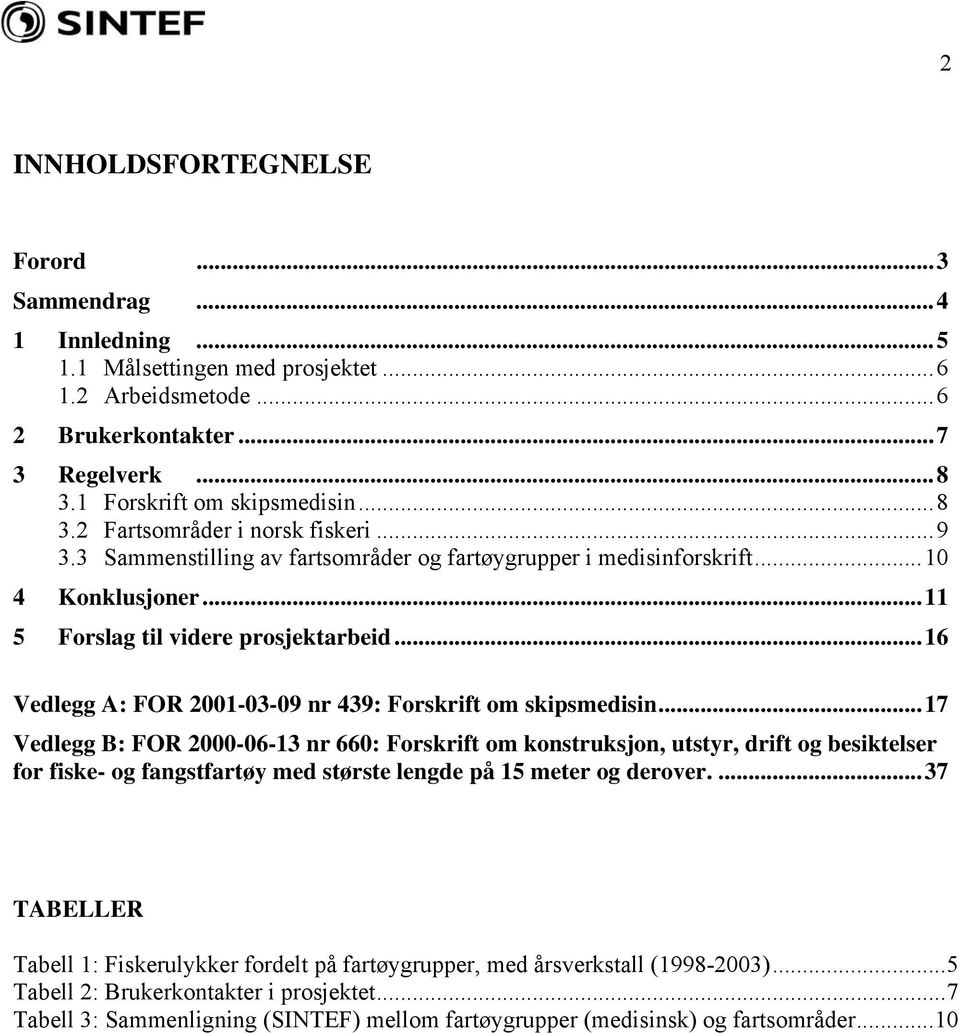 ..17 Vedlegg B: FOR 2000-06-13 nr 660: Forskrift om konstruksjon, utstyr, drift og besiktelser for fiske- og fangstfartøy med største lengde på 15 meter og derover.