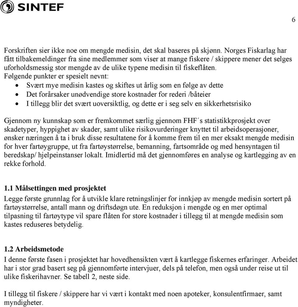 Følgende punkter er spesielt nevnt: Svært mye medisin kastes og skiftes ut årlig som en følge av dette Det forårsaker unødvendige store kostnader for rederi /båteier I tillegg blir det svært