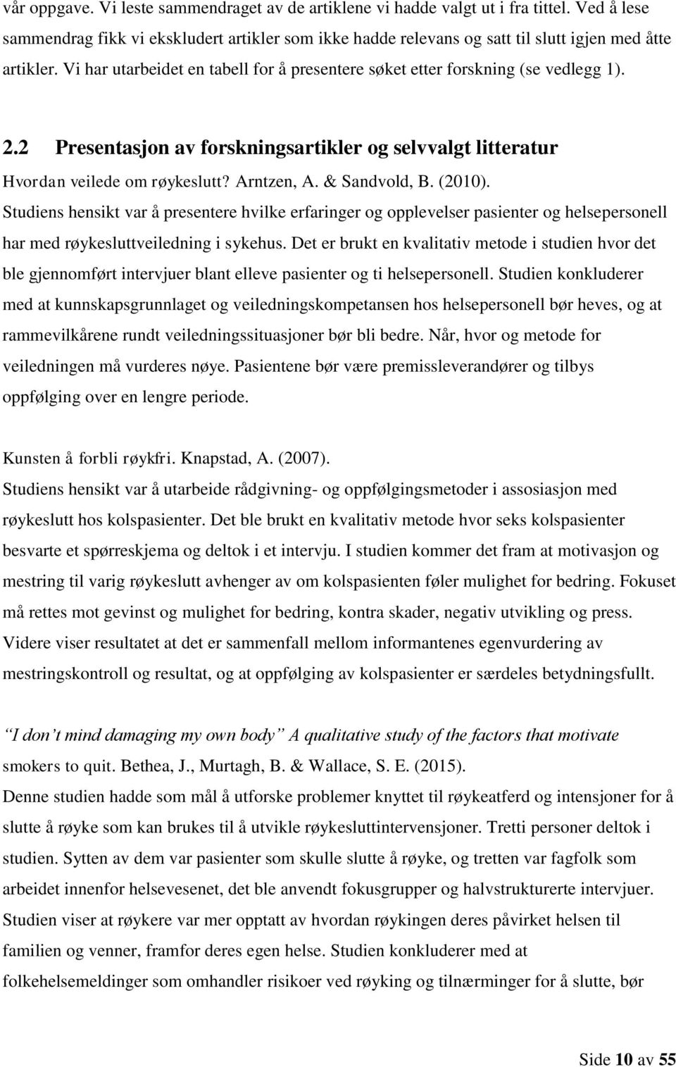 & Sandvold, B. (2010). Studiens hensikt var å presentere hvilke erfaringer og opplevelser pasienter og helsepersonell har med røykesluttveiledning i sykehus.