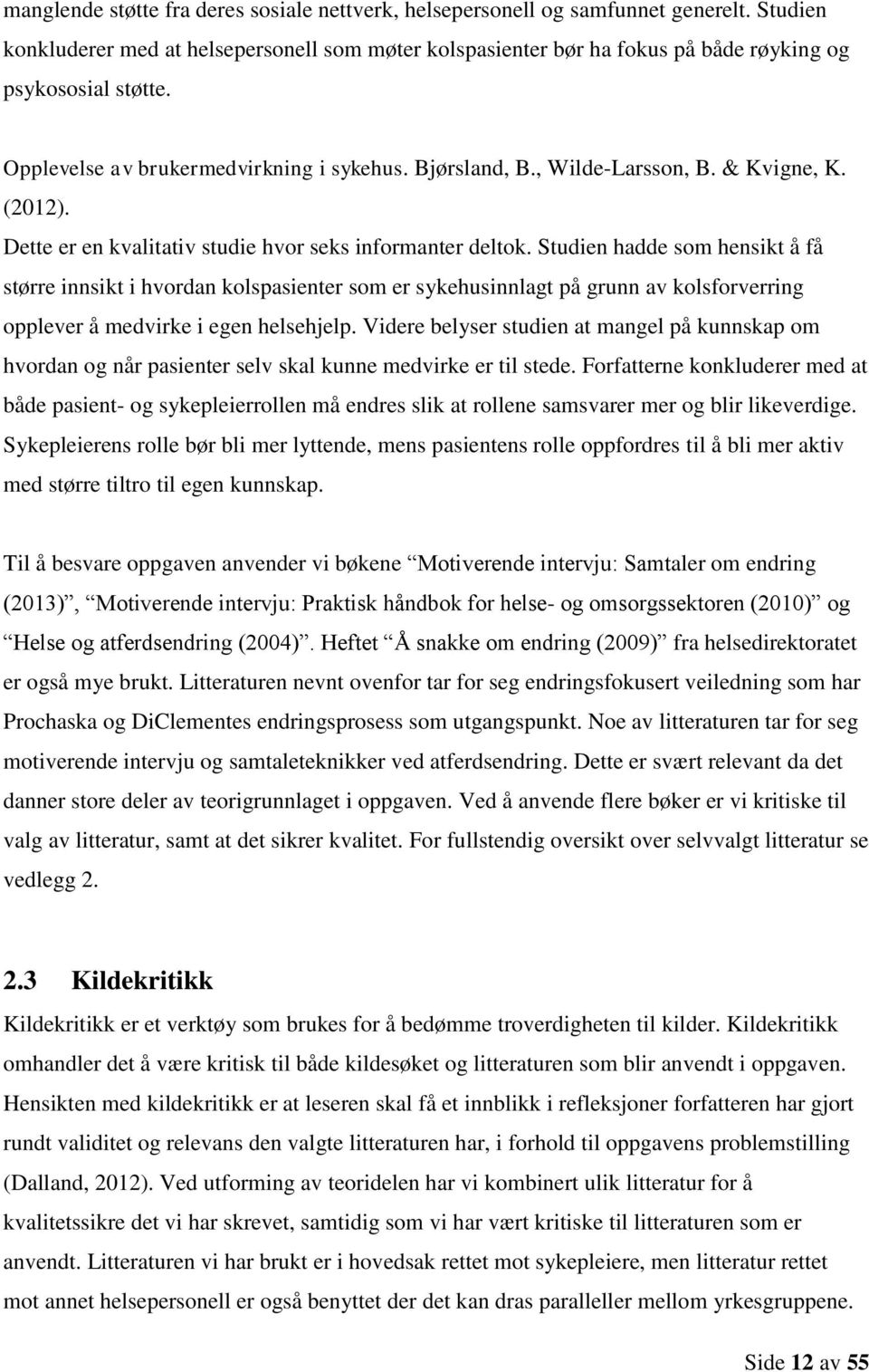 Studien hadde som hensikt å få større innsikt i hvordan kolspasienter som er sykehusinnlagt på grunn av kolsforverring opplever å medvirke i egen helsehjelp.