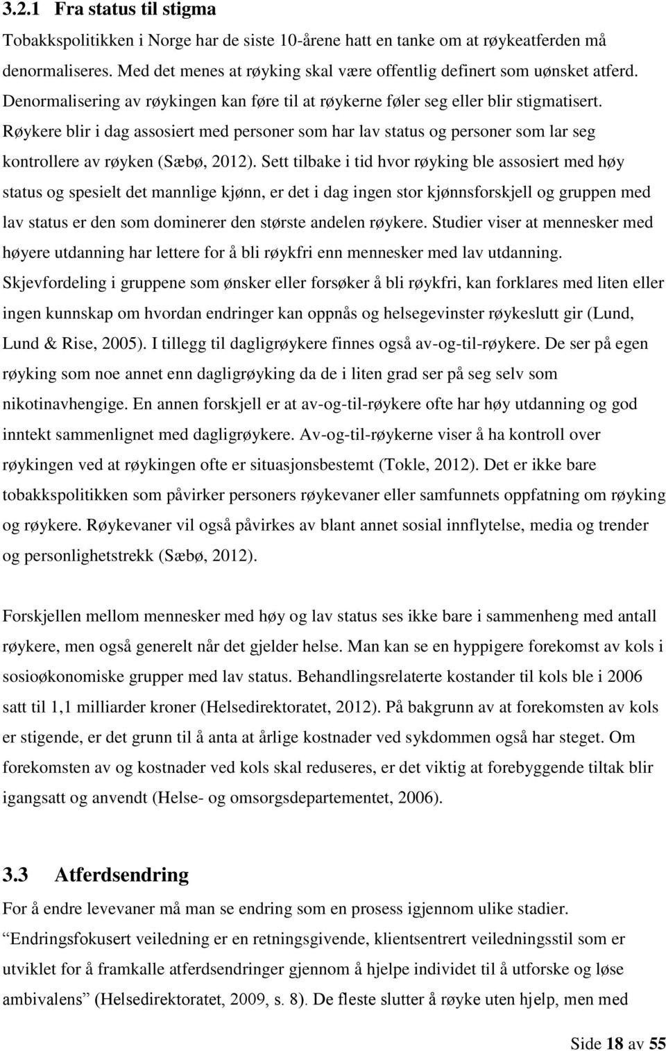 Røykere blir i dag assosiert med personer som har lav status og personer som lar seg kontrollere av røyken (Sæbø, 2012).