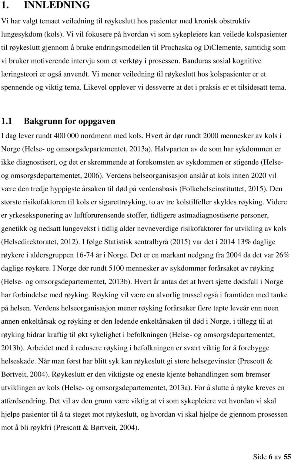 verktøy i prosessen. Banduras sosial kognitive læringsteori er også anvendt. Vi mener veiledning til røykeslutt hos kolspasienter er et spennende og viktig tema.