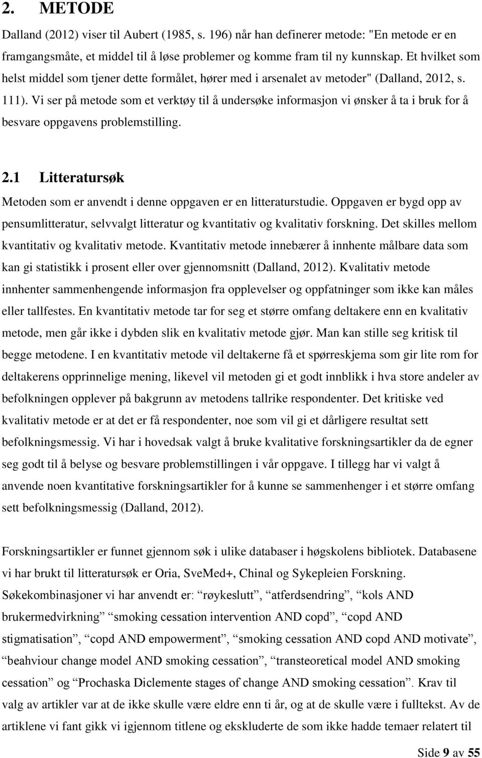 Vi ser på metode som et verktøy til å undersøke informasjon vi ønsker å ta i bruk for å besvare oppgavens problemstilling. 2.