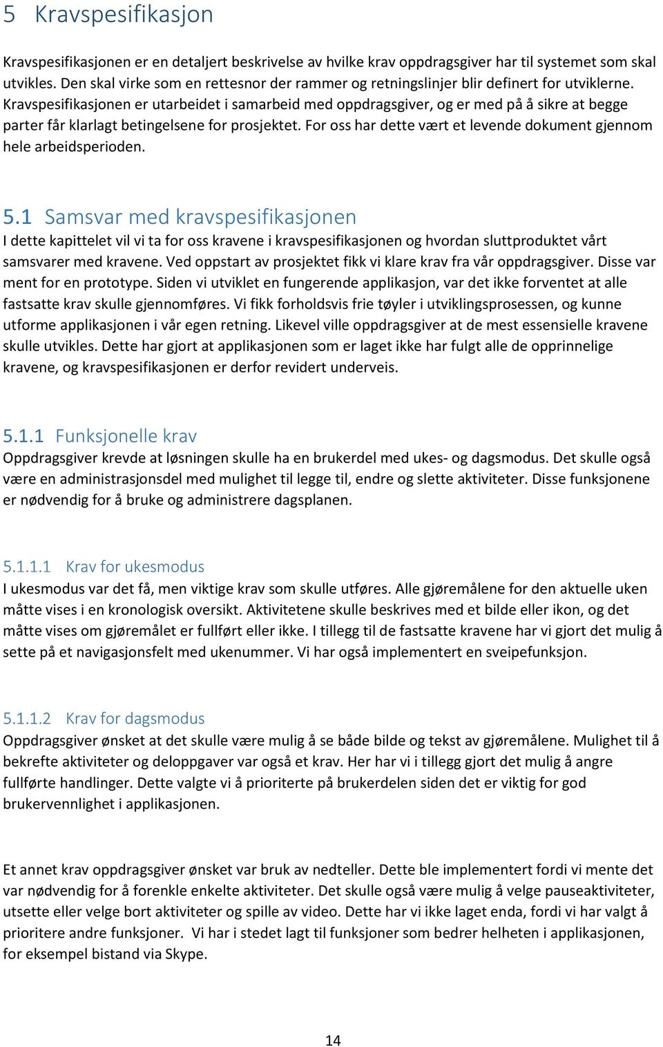 Kravspesifikasjonen er utarbeidet i samarbeid med oppdragsgiver, og er med på å sikre at begge parter får klarlagt betingelsene for prosjektet.