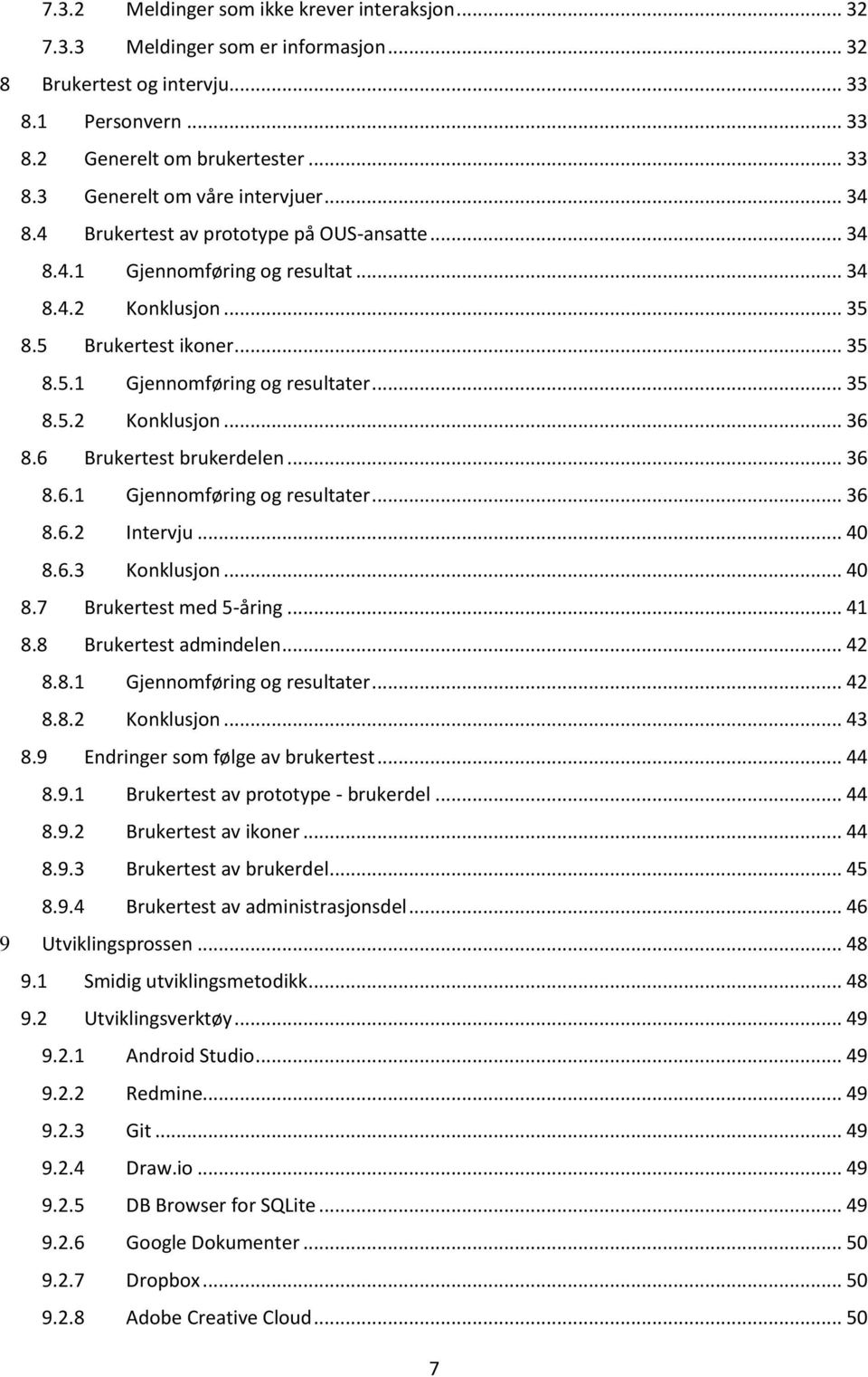 6 Brukertest brukerdelen... 36 8.6.1 Gjennomføring og resultater... 36 8.6.2 Intervju... 40 8.6.3 Konklusjon... 40 8.7 Brukertest med 5-åring... 41 8.8 Brukertest admindelen... 42 8.8.1 Gjennomføring og resultater... 42 8.8.2 Konklusjon.