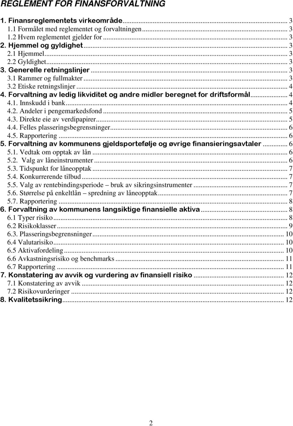 .. 4 4.2. Andeler i pengemarkedsfond... 5 4.3. Direkte eie av verdipapirer... 5 4.4. Felles plasseringsbegrensninger... 6 4.5. Rapportering... 6 5.