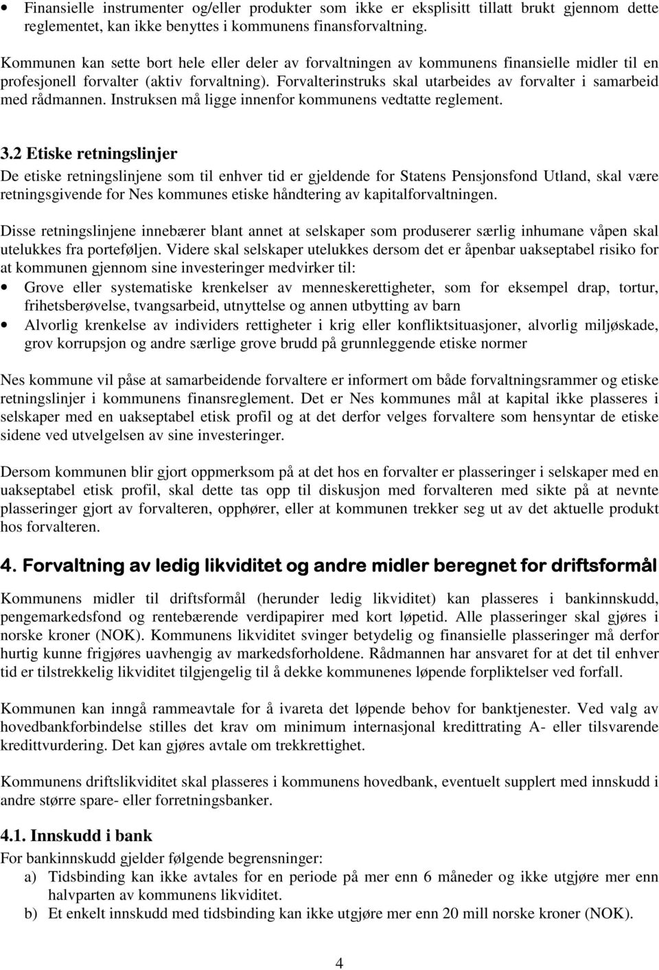 Forvalterinstruks skal utarbeides av forvalter i samarbeid med rådmannen. Instruksen må ligge innenfor kommunens vedtatte reglement. 3.