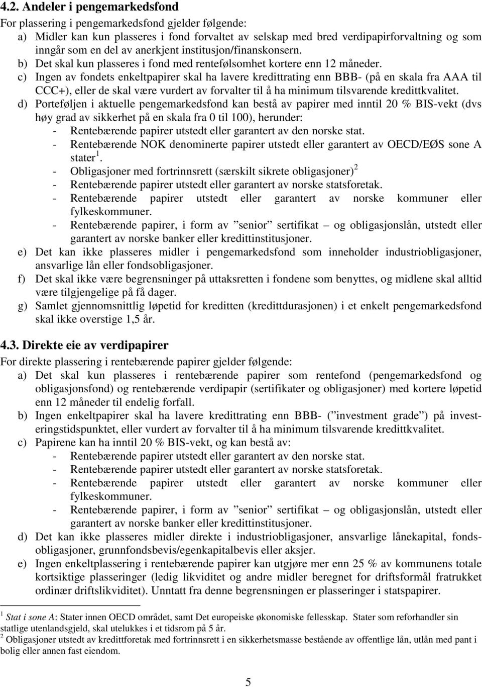 c) Ingen av fondets enkeltpapirer skal ha lavere kredittrating enn BBB- (på en skala fra AAA til CCC+), eller de skal være vurdert av forvalter til å ha minimum tilsvarende kredittkvalitet.