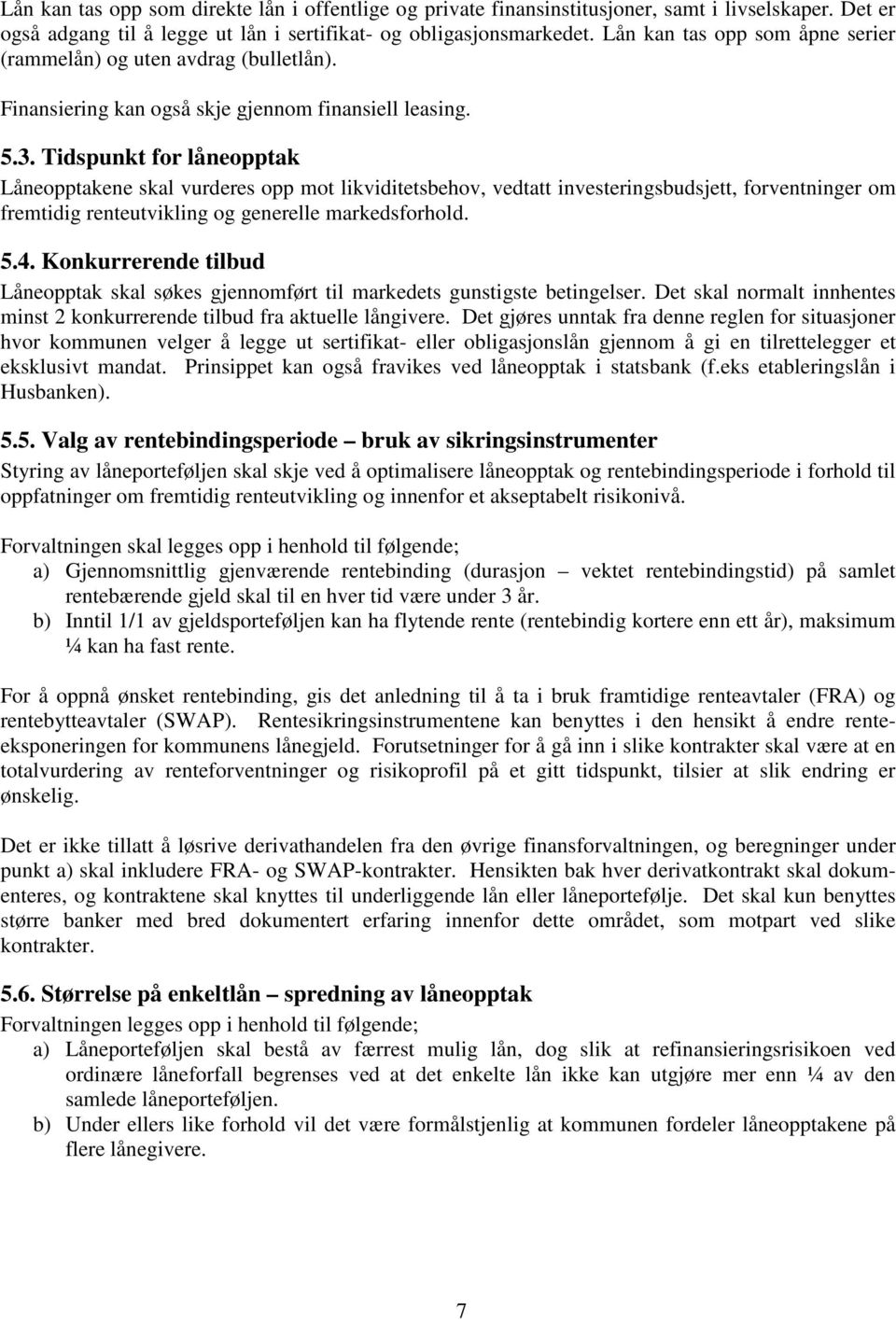 Tidspunkt for låneopptak Låneopptakene skal vurderes opp mot likviditetsbehov, vedtatt investeringsbudsjett, forventninger om fremtidig renteutvikling og generelle markedsforhold. 5.4.