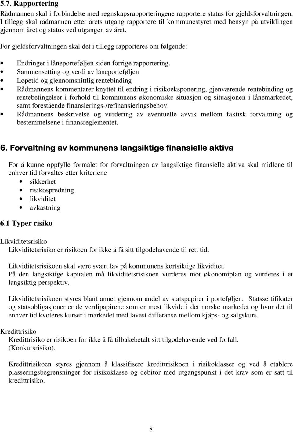 For gjeldsforvaltningen skal det i tillegg rapporteres om følgende: Endringer i låneporteføljen siden forrige rapportering.