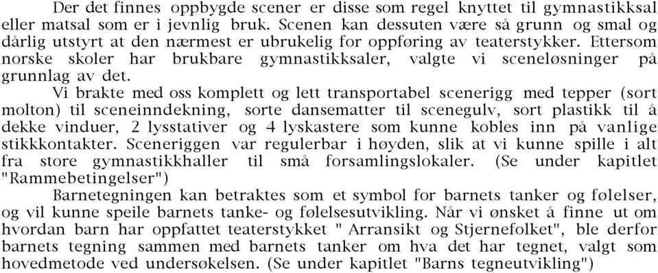 Ettersom norske skoler har brukbare gymnastikksaler, valgte vi sceneløsninger på grunnlag av det.