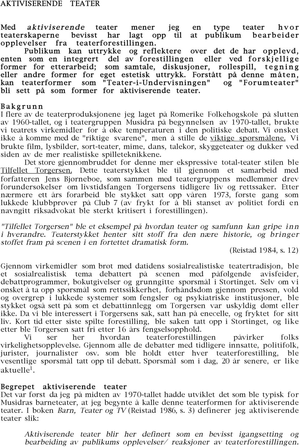 eller andre former for eget estetisk uttrykk. Forstått på denne måten, kan teaterformer som "Teater-i-Undervisningen" og "Forumteater" bli sett på som former for aktiviserende teater.