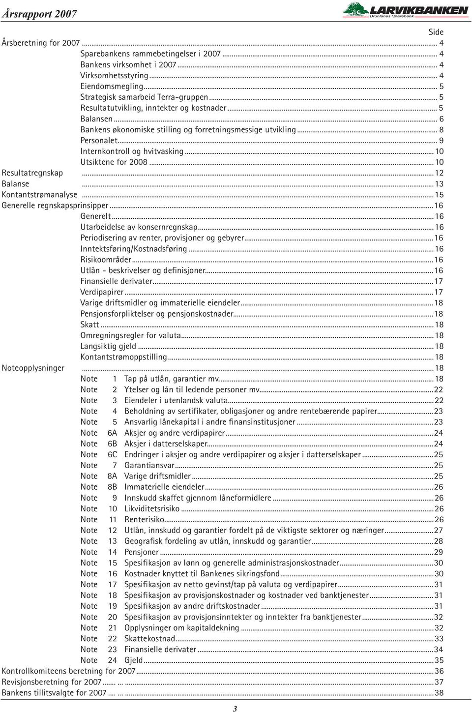 ..10 Resultatregnskap...12 Balanse...13 Kontantstrømanalyse...15 Generelle regnskapsprinsipper...16 Generelt...16 Utarbeidelse av konsernregnskap...16 Periodisering av renter, provisjoner og gebyrer.