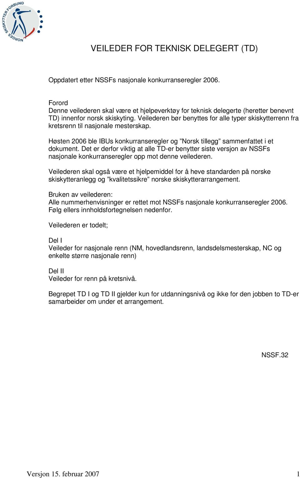 Veilederen bør benyttes for alle typer skiskytterrenn fra kretsrenn til nasjonale mesterskap. Høsten 2006 ble IBUs konkurranseregler og Norsk tillegg sammenfattet i et dokument.