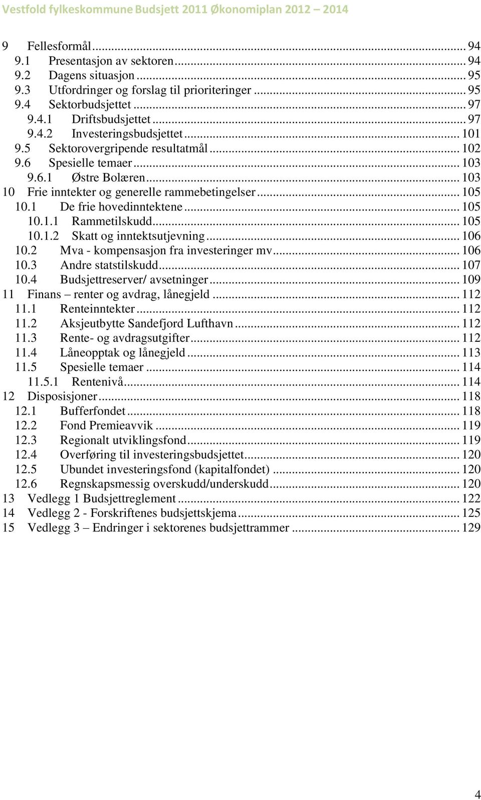 .. 105 10.1.2 Skatt og inntektsutjevning... 106 10.2 Mva - kompensasjon fra investeringer mv... 106 10.3 Andre statstilskudd... 107 10.4 Budsjettreserver/ avsetninger.