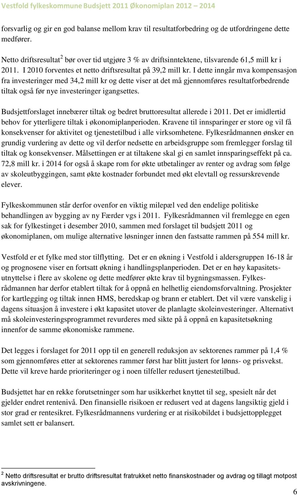 I dette inngår mva kompensasjon fra investeringer med 34,2 mill kr og dette viser at det må gjennomføres resultatforbedrende tiltak også før nye investeringer igangsettes.