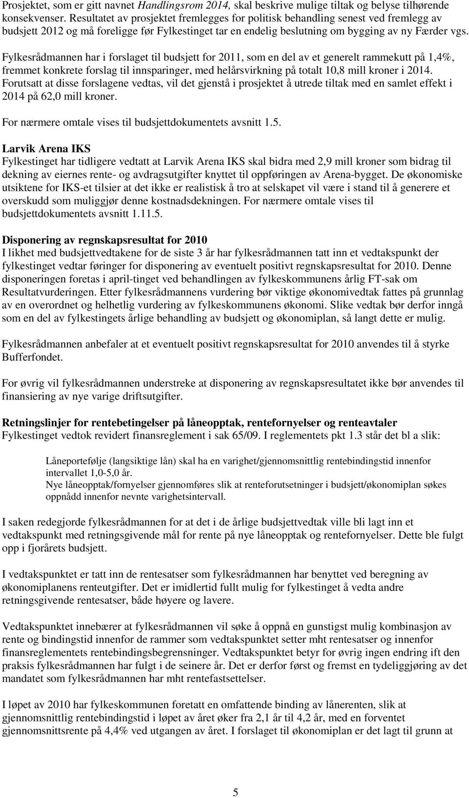 Fylkesrådmannen har i forslaget til budsjett for 2011, som en del av et generelt rammekutt på 1,4%, fremmet konkrete forslag til innsparinger, med helårsvirkning på totalt 10,8 mill kroner i 2014.