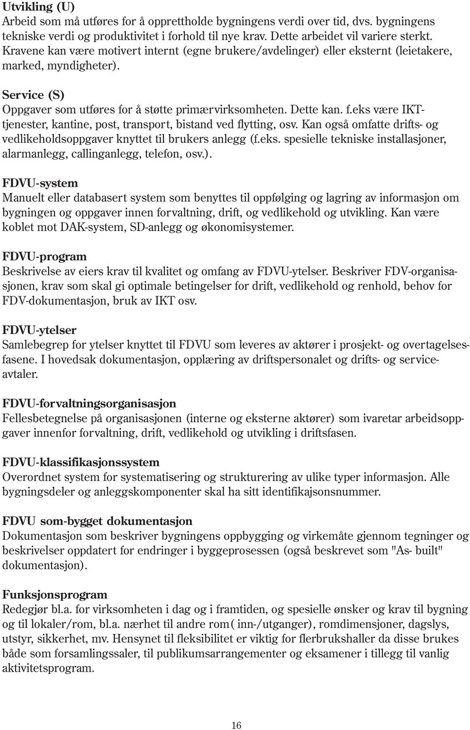 r å støtte primærvirksomheten. Dette kan. f.eks være IKTtjenester, kantine, post, transport, bistand ved flytting, osv. Kan også omfatte drifts- og vedlikeholdsoppgaver knyttet til brukers anlegg (f.