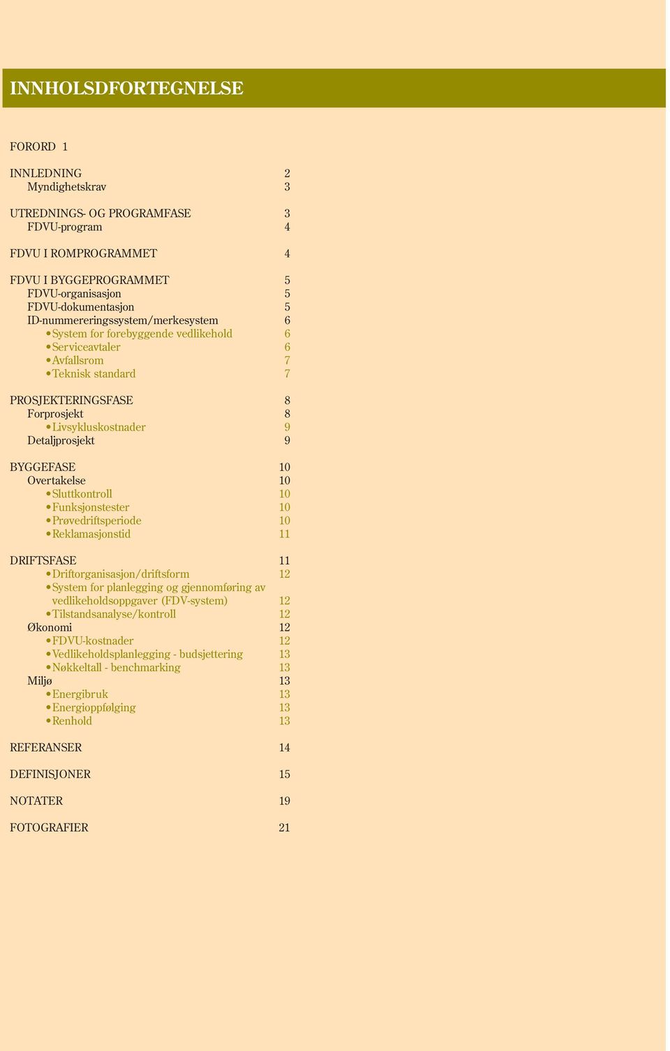 BYGGEFASE 10 Overtakelse 10 Sluttkontroll 10 Funksjonstester 10 Prøvedriftsperiode 10 Reklamasjonstid 11 DRIFTSFASE 11 Driftorganisasjon/driftsform 12 System for planlegging og gjennomføring av