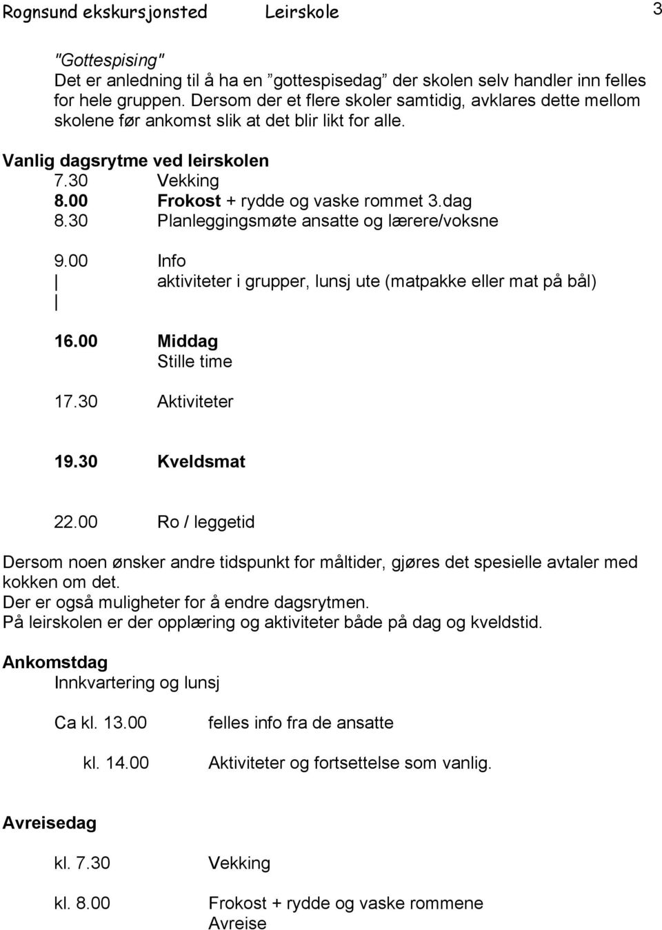 dag 8.30 Planleggingsmøte ansatte og lærere/voksne 9.00 Info aktiviteter i grupper, lunsj ute (matpakke eller mat på bål) 16.00 Middag Stille time 17.30 Aktiviteter 19.30 Kveldsmat 22.