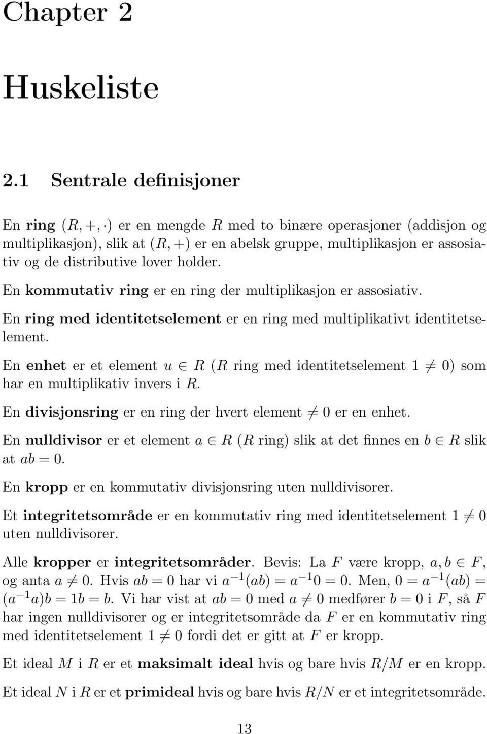 lover holder. En kommutativ ring er en ring der multiplikasjon er assosiativ. En ring med identitetselement er en ring med multiplikativt identitetselement.