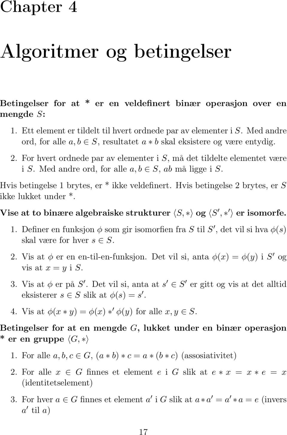 Med andre ord, for alle a, b S, ab må ligge i S. Hvis betingelse 1 brytes, er * ikke veldefinert. Hvis betingelse 2 brytes, er S ikke lukket under *.