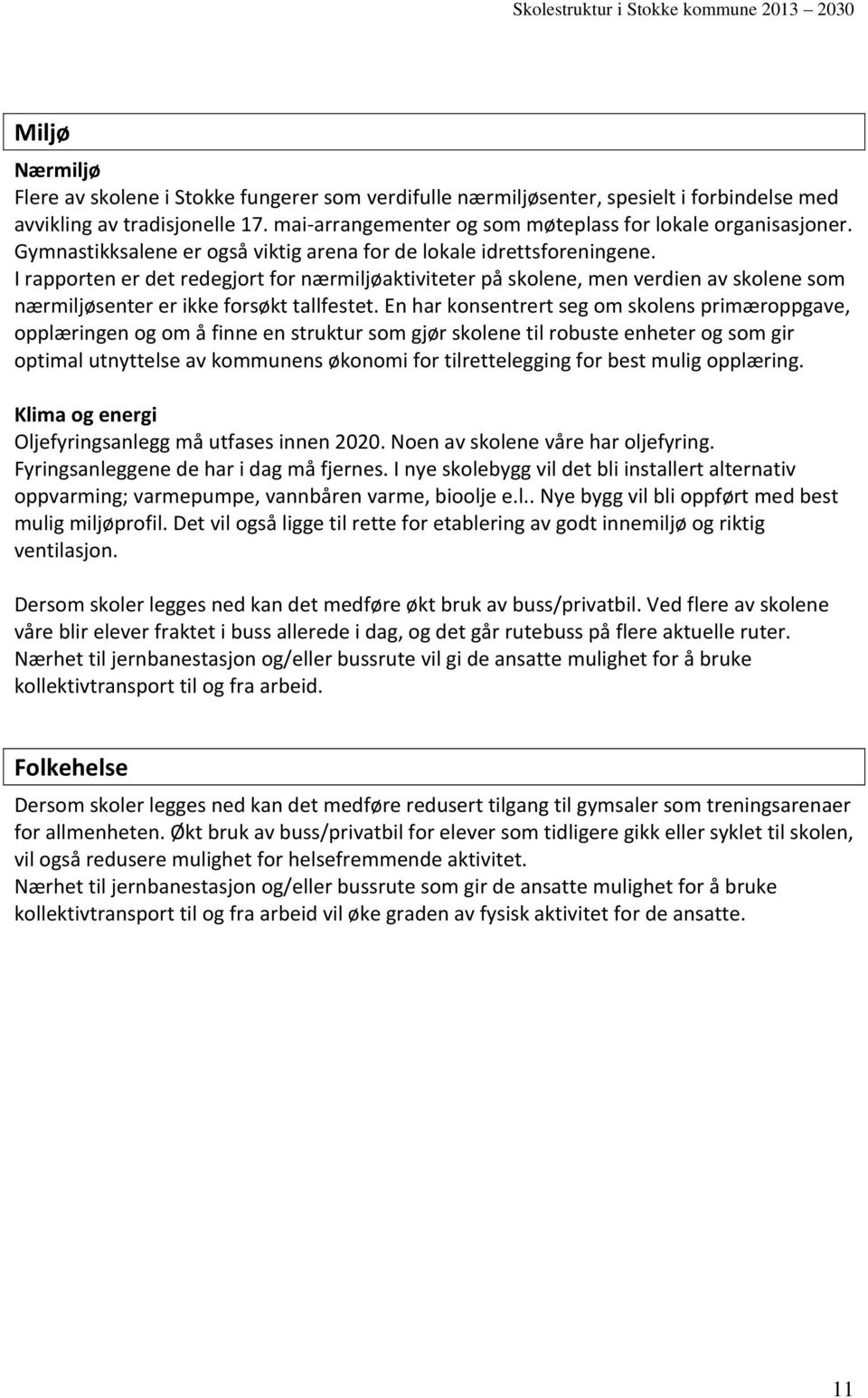 I rapporten er det redegjort for nærmiljøaktiviteter på skolene, men verdien av skolene som nærmiljøsenter er ikke forsøkt tallfestet.