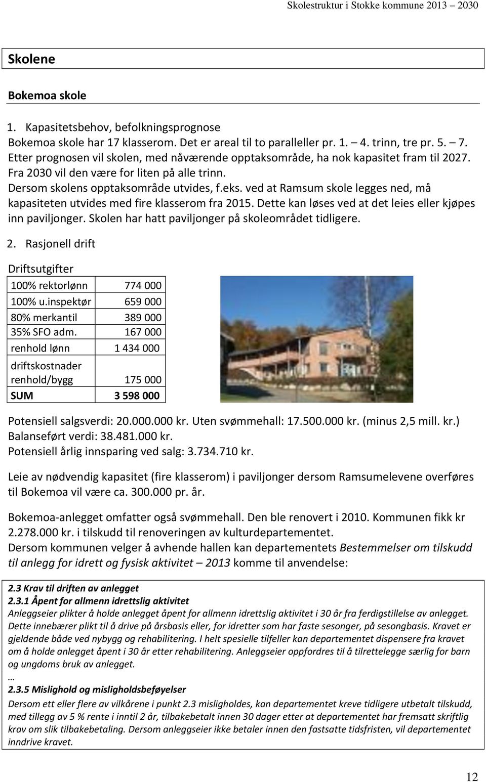 ved at Ramsum skole legges ned, må kapasiteten utvides med fire klasserom fra 2015. Dette kan løses ved at det leies eller kjøpes inn paviljonger.