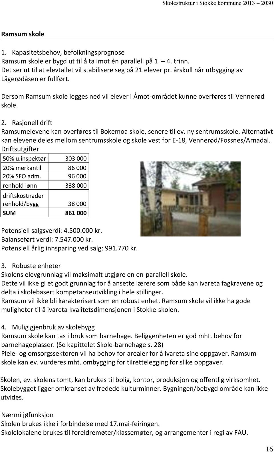 Rasjonell drift Ramsumelevene kan overføres til Bokemoa skole, senere til ev. ny sentrumsskole. Alternativt kan elevene deles mellom sentrumsskole og skole vest for E-18, Vennerød/Fossnes/Arnadal.