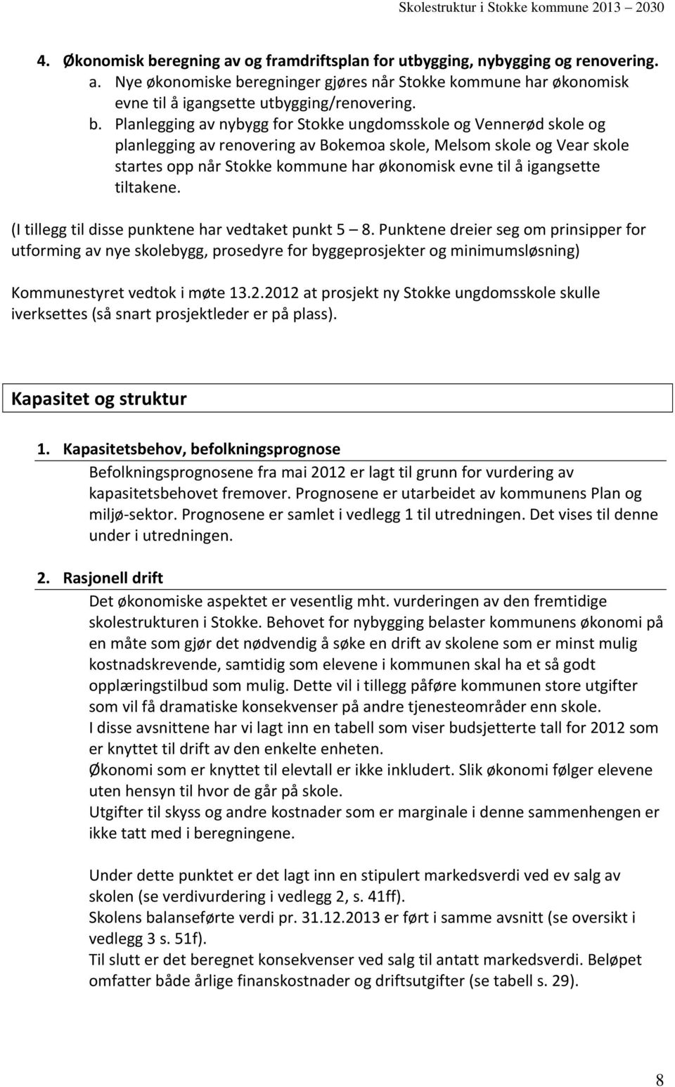 regninger gjøres når Stokke kommune har økonomisk evne til å igangsette utbygging/renovering. b.