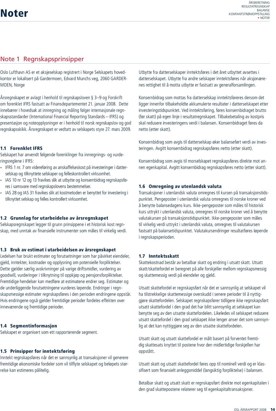 Dette innebærer i hovedsak at innregning og måling følger internasjonale regnskapsstandarder (International Financial Reporting Standards IFRS) og presentasjon og noteopplysninger er i henhold til