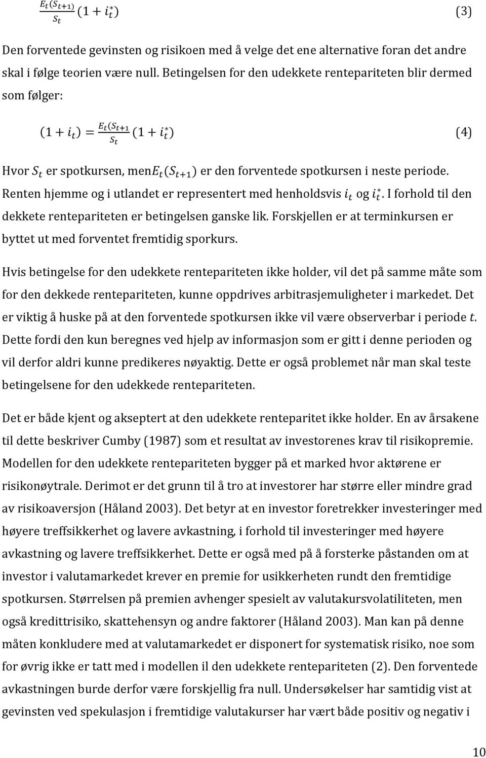 Renten hjemme og i utlandet er representert med henholdsvis og. I forhold til den dekkete rentepariteten er betingelsen ganske lik.