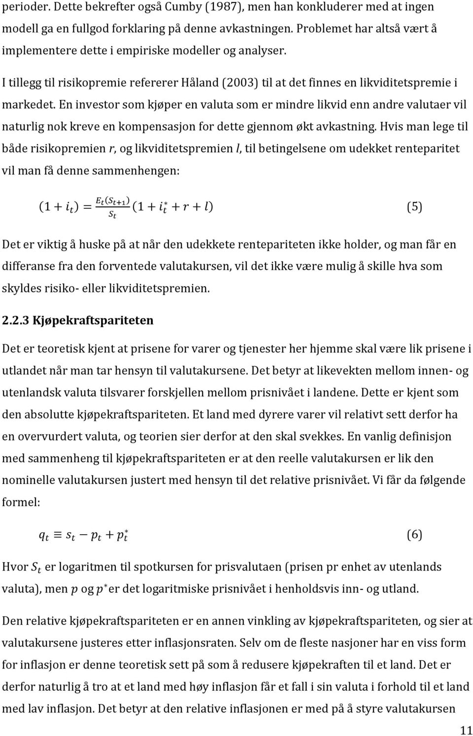 En investor som kjøper en valuta som er mindre likvid enn andre valutaer vil naturlig nok kreve en kompensasjon for dette gjennom økt avkastning.