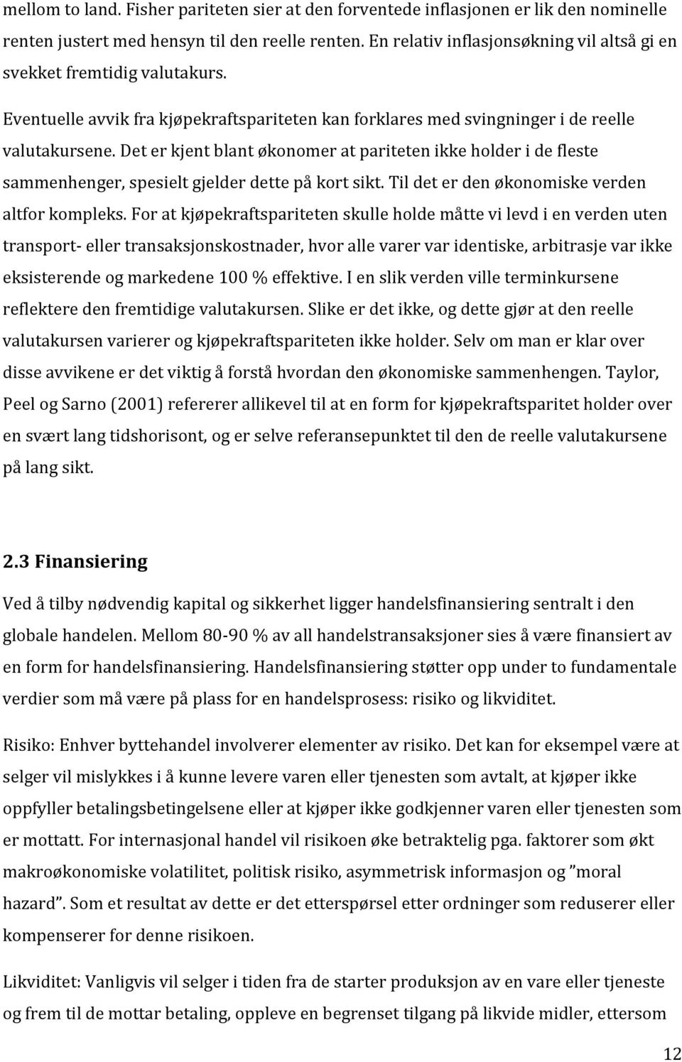 Det er kjent blant økonomer at pariteten ikke holder i de fleste sammenhenger, spesielt gjelder dette på kort sikt. Til det er den økonomiske verden altfor kompleks.