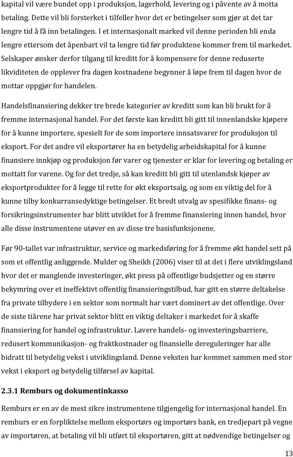 I et internasjonalt marked vil denne perioden bli enda lengre ettersom det åpenbart vil ta lengre tid før produktene kommer frem til markedet.