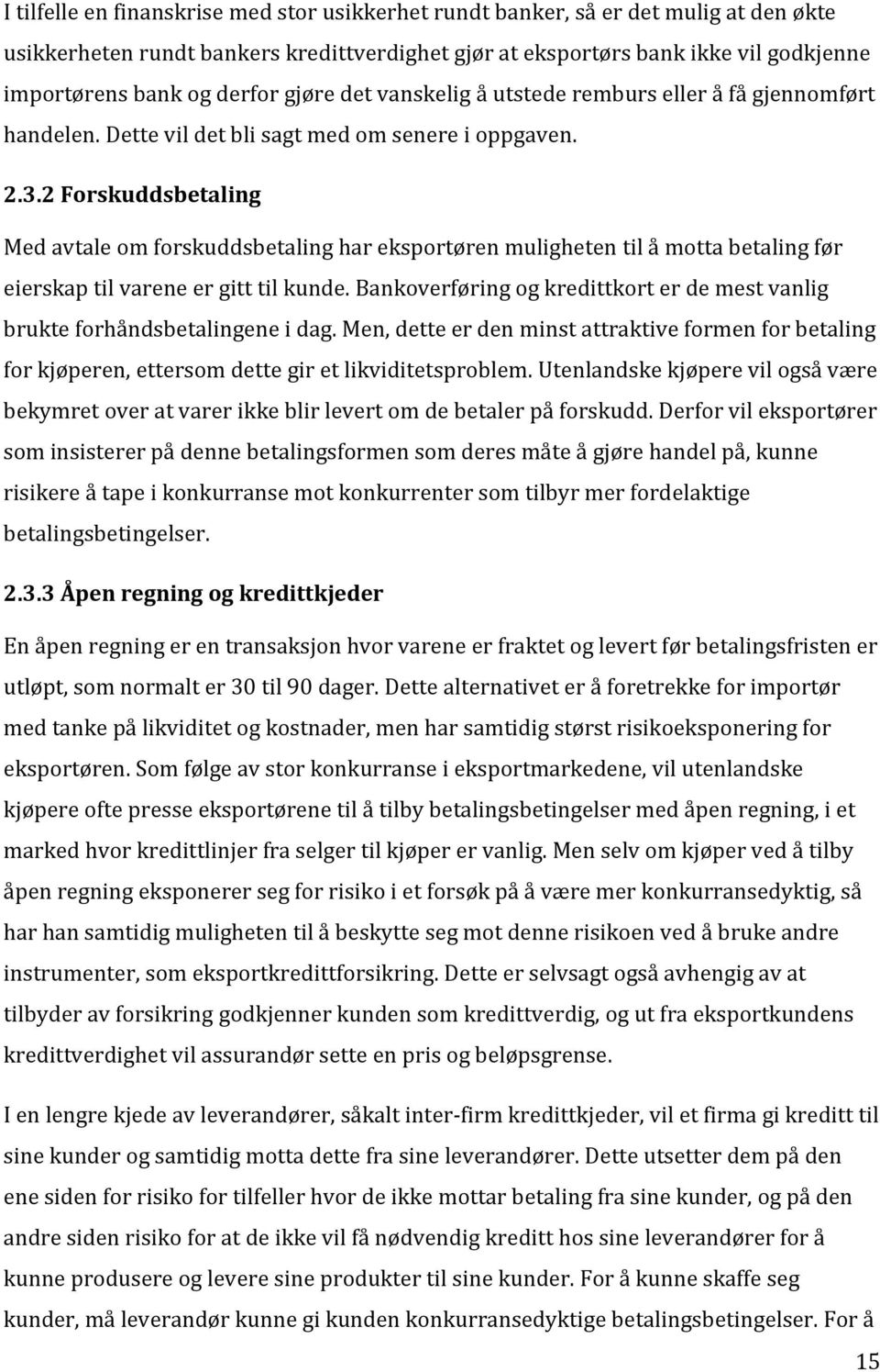 2 Forskuddsbetaling Med avtale om forskuddsbetaling har eksportøren muligheten til å motta betaling før eierskap til varene er gitt til kunde.