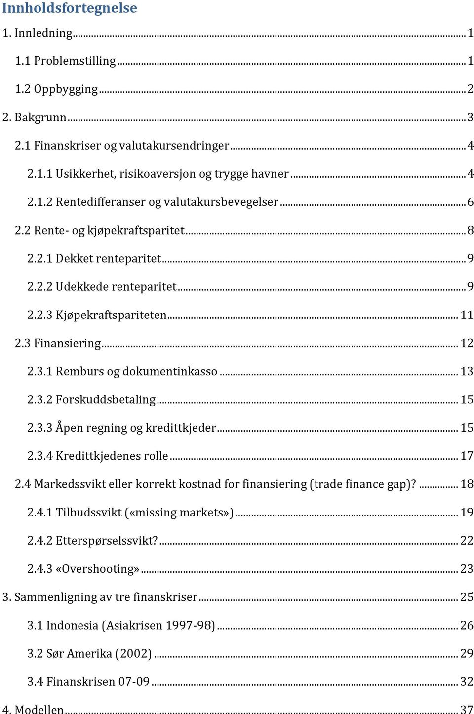 3 Finansiering... 12 2.3.1 Remburs og dokumentinkasso... 13 2.3.2 Forskuddsbetaling... 15 2.3.3 Åpen regning og kredittkjeder... 15 2.3.4 Kredittkjedenes rolle... 17 2.