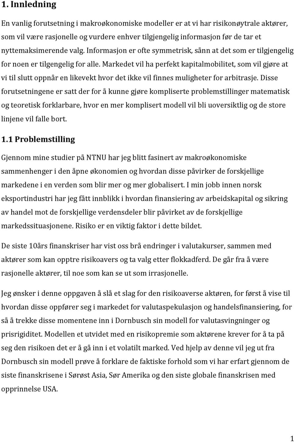 Markedet vil ha perfekt kapitalmobilitet, som vil gjøre at vi til slutt oppnår en likevekt hvor det ikke vil finnes muligheter for arbitrasje.