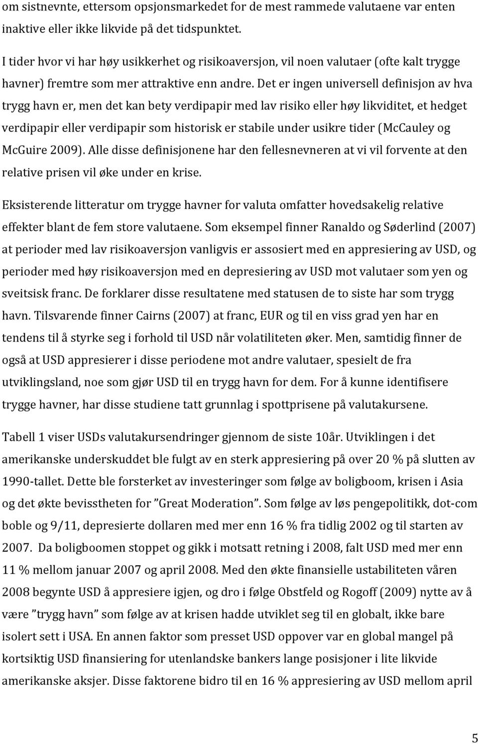 Det er ingen universell definisjon av hva trygg havn er, men det kan bety verdipapir med lav risiko eller høy likviditet, et hedget verdipapir eller verdipapir som historisk er stabile under usikre