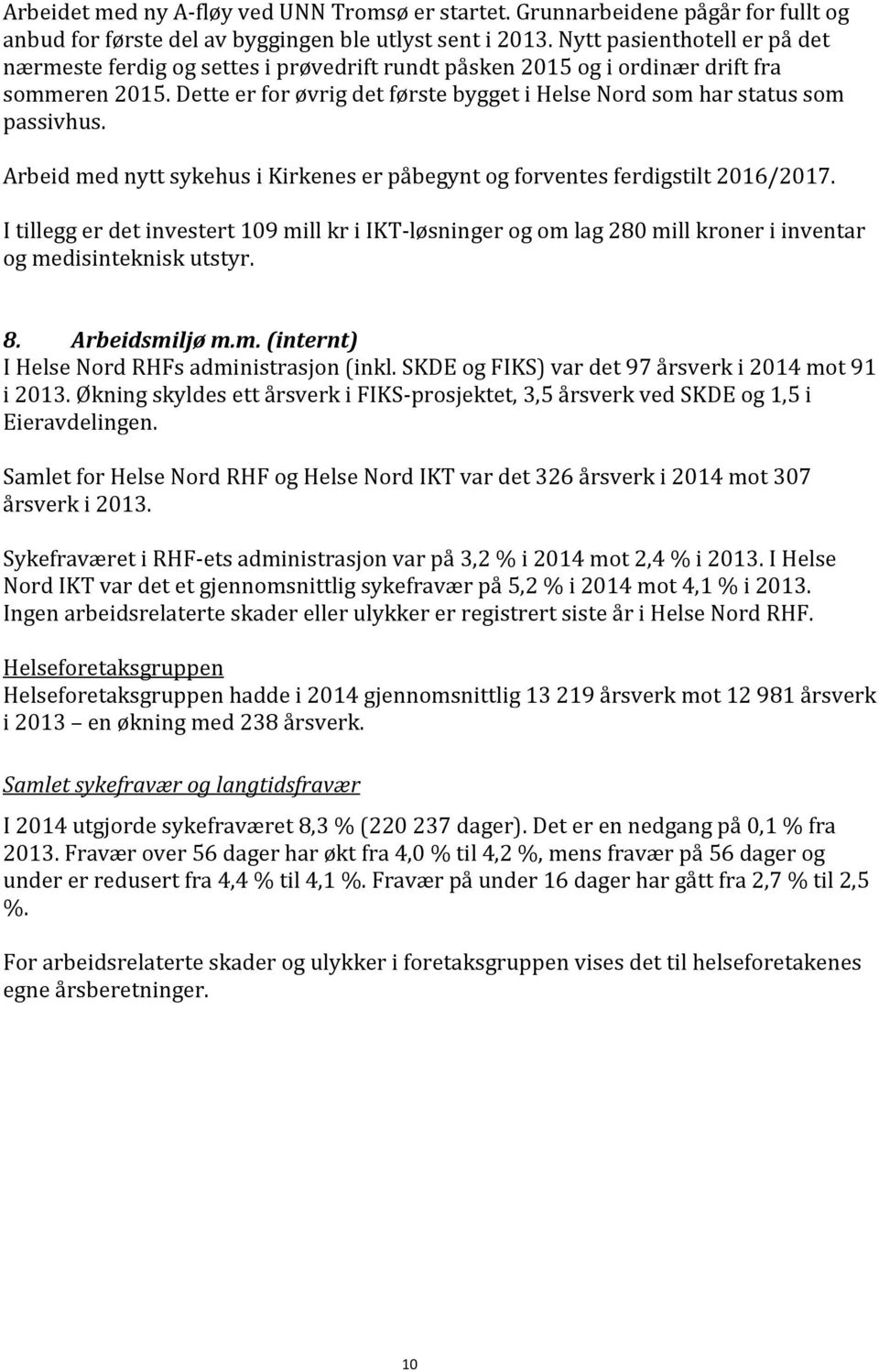 Dette er for øvrig det første bygget i Helse Nord som har status som passivhus. Arbeid med nytt sykehus i Kirkenes er påbegynt og forventes ferdigstilt 2016/2017.