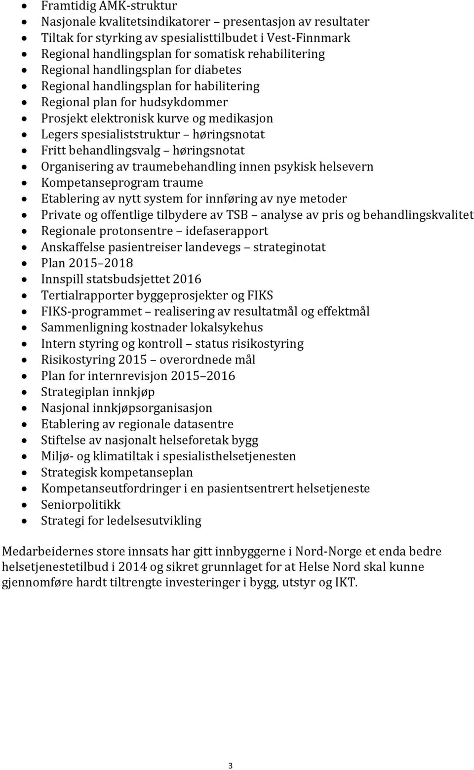 høringsnotat Organisering av traumebehandling innen psykisk helsevern Kompetanseprogram traume Etablering av nytt system for innføring av nye metoder Private og offentlige tilbydere av TSB analyse av