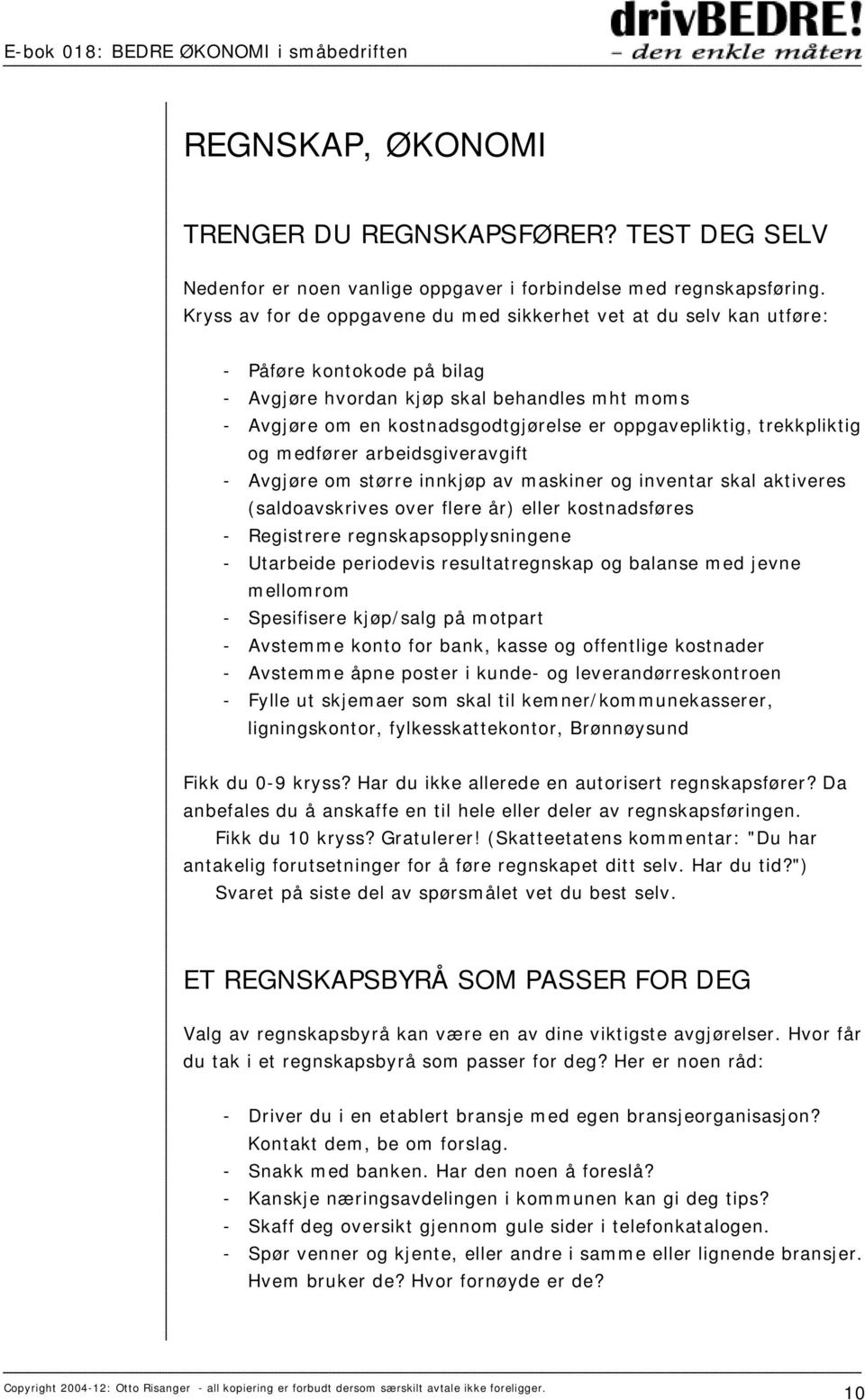 oppgavepliktig, trekkpliktig og medfører arbeidsgiveravgift - Avgjøre om større innkjøp av maskiner og inventar skal aktiveres (saldoavskrives over flere år) eller kostnadsføres - Registrere