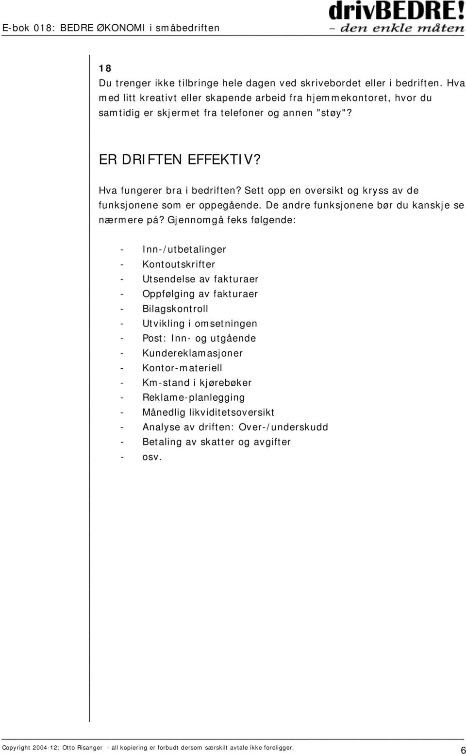 Sett opp en oversikt og kryss av de funksjonene som er oppegående. De andre funksjonene bør du kanskje se nærmere på?